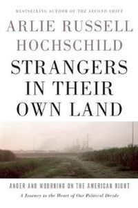 Strangers In Their Own Land; Arlie Russell Hochschild; 2016