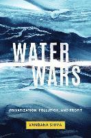 Water Wars: Privatization, Pollution, and Profit; Vandana Shiva; 2016