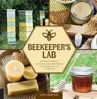 Beekeeper's Lab - 52 Family-Friendly Activities and Experiments Exploring t; Kim Lehman; 2017