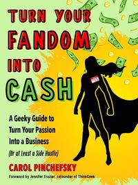 Turn Your Fandom Into Cash; Carol Pinchefsky; 2022