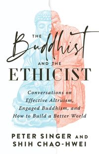 The Buddhist and the Ethicist; Peter Singer, Shih Chao-Hwei; 2023