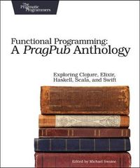 Functional Programming: A PragPub Anthology; Michael Swaine; 2017