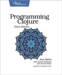 Programming Clojure; Alex Miller, Stuart Halloway, Aaron Bedra; 2018