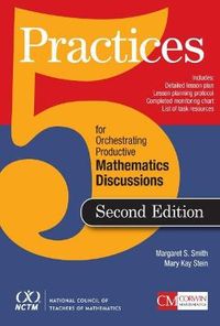 Five Practices for Orchestrating Productive Mathematical Discussion; Margaret (Peg) S. Smith, Mary K. (Kay) Stein; 2018
