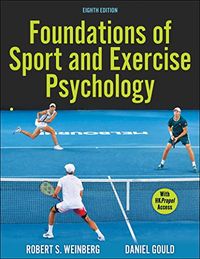 Foundations of Sport and Exercise Psychology; Robert S Weinberg, Daniel Gould; 2023
