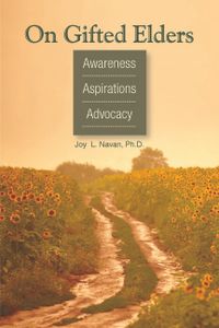 On Gifted Elders : Awareness, Aspirations, Advocacy; Joy L. Navan; 2020
