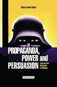 Propaganda, Power and Persuasion; David Welch; 2013