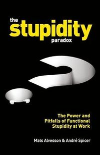 The Stupidity Paradox; Mats Alvesson, André Spicer; 2016