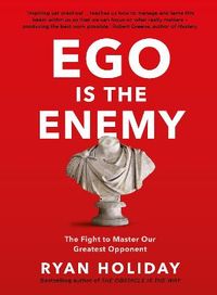 Ego is the Enemy; Ryan Holiday; 2016