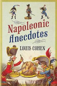 Napoleonic Anecdotes; Louis Cohen; 2012