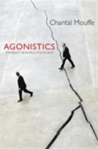 Agonistics: Thinking The World Politically; Chantal Mouffe; 2013