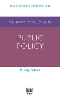 Advanced Introduction to Public Policy; B. Guy Peters; 2015