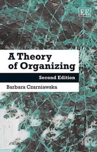 A Theory of Organizing; Barbara Czarniawska; 2014