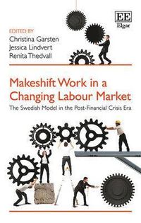 Makeshift Work in a Changing Labour Market; Christina Garsten, Jessica Lindvert, Renita Thedvall; 2015
