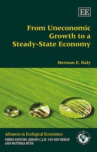 From Uneconomic Growth to a Steady-State Economy; Herman E Daly; 2016
