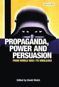 Propaganda, Power and Persuasion; David Welch; 2015