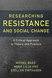 Researching Resistance and Social Change; Mikael Baaz, Mona Lilja, Stellan Vinthagen; 2017