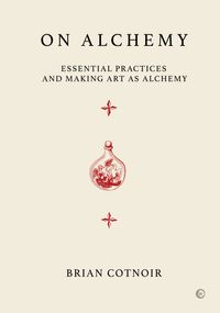 On Alchemy : Essential Practices and Making Art as Alchemy; Brian Cotnoir; 2023