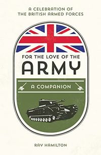 For the love of the army - a celebration of the british armed forces; Ray Hamilton; 2017