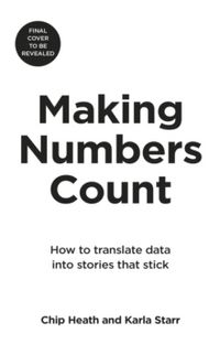 Making Numbers Count; Karla Starr, Chip Heath; 2022