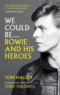 We Could Be - Bowie and his Heroes; Tom Hagler; 2022