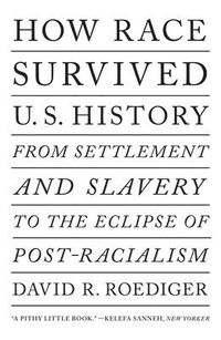 How Race Survived US History; David R Roediger; 2019