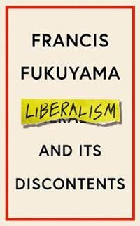 Liberalism and Its Discontents; Francis Fukuyama; 2022