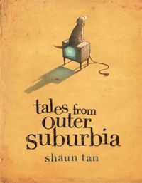 Tales From Outer Suburbia; Shaun Tan; 2009