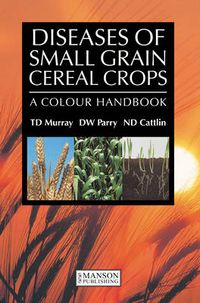 Diseases of Small Grain Cereal Crops; Timothy D. Murray, David W. Parry, Nigel D. Cattlin; 2008