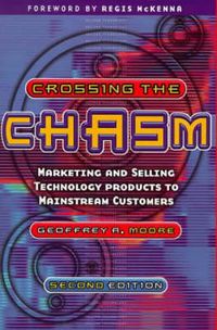 Crossing the Chasm: Marketing and selling technology products to mainstream; Geoffrey A Moore; 1998