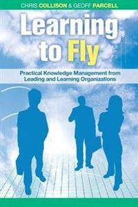 Learning to Fly: Practical Knowledge Management from Leading and Learning O; Chris Collison, Geoff Parcell; 2004