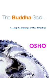 Buddha Said (The)...: Meeting The Challenge Of Life's Diffic; Osho; 2007