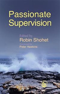 Passionate Supervision; Robin Shohet; 2007