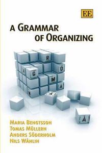 A Grammar of Organizing; Maria Bengtsson, Tomas Mllern, Anders Sderholm, Nils Whlin; 2007