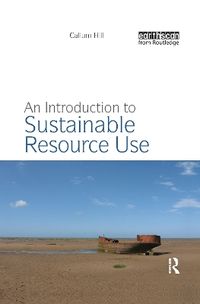 An Introduction to Sustainable Resource Use; Callum Hill; 2011