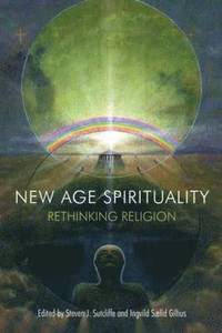 New Age Spirituality; Steven J. Sutcliffe, Ingvild Saelid Gilhus; 2013