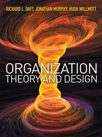 ORGANIZATIONAL THEORY AND DESIGN; RICHARD L. DAFT, Hugh Willmott, Jonathan Murphy; 2010