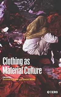 Clothing as Material Culture; Susanne Kchler, Daniel Miller, Susanne Kchler; 2005