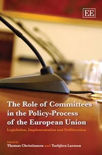 The Role of Committees in the Policy-Process of the European Union; Thomas Christiansen, Torbjörn Larsson; 2007