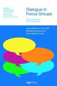 Dialogue in Focus Groups; Ivana Markova, Per Linell, Michele Grossen; 2007