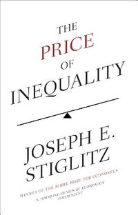 The Price of Inequality; Joseph E. Stiglitz; 2012