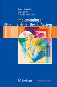 Implementing an Electronic Health Record System; James M Walker, Eric J Bieber, Frank Richards, Sandra Buckley; 2006