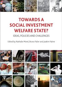 Towards a Social Investment Welfare State?; Nathalie Morel, Bruno Palier, Joakim Palme; 2011