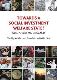 Towards a Social Investment Welfare State?; Nathalie Morel, Bruno Palier, Joakim Palme; 2012
