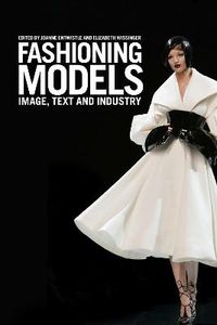 Fashioning Models; Joanne Entwistle, Elizabeth Wissinger; 2012