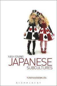 Fashioning Japanese Subcultures; Yuniya Kawamura; 2012