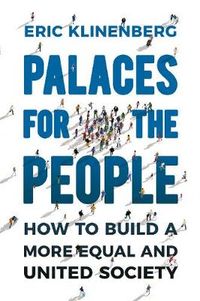 Palaces for the People; Eric Klinenberg; 2018