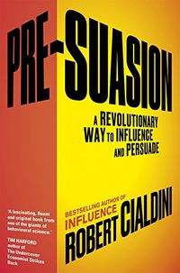Pre-suasion - a revolutionary way to influence and persuade; Robert B. Cialdini; 2016