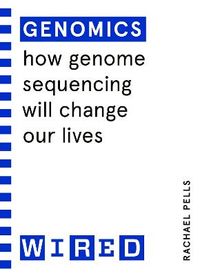 Genomics (WIRED guides) - How Genome Sequencing Will Change Our Lives; WIRED; 2022