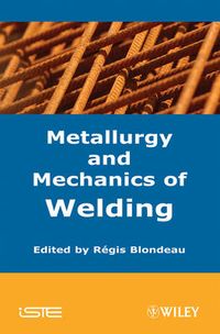 Metallurgy and Mechanics of Welding; Editor:Regis Blondeau; 2008